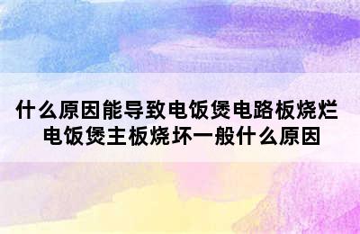 什么原因能导致电饭煲电路板烧烂 电饭煲主板烧坏一般什么原因